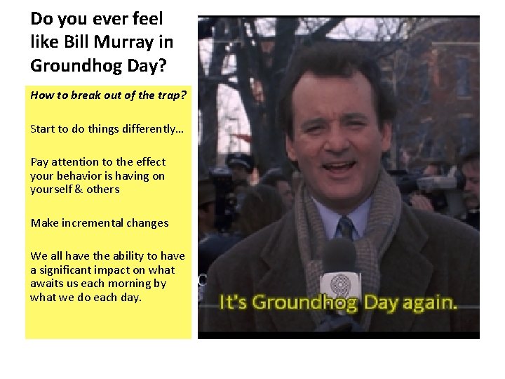 Do you ever feel like Bill Murray in Groundhog Day? How to break out