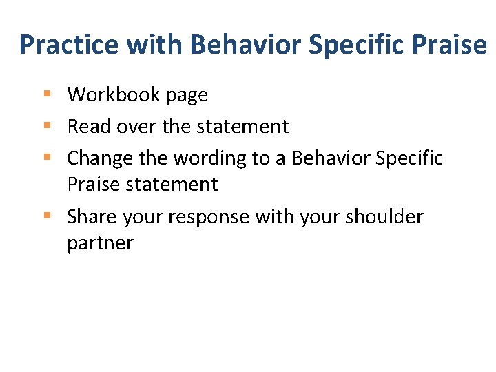 Practice with Behavior Specific Praise § Workbook page § Read over the statement §