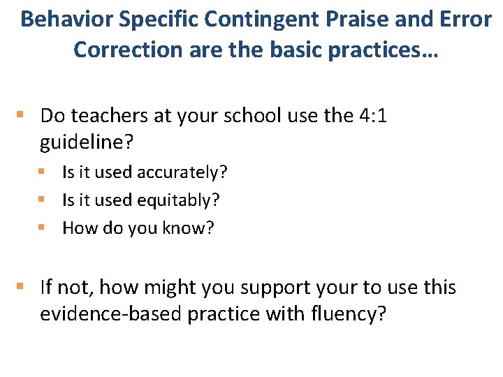 Behavior Specific Contingent Praise and Error Correction are the basic practices… § Do teachers