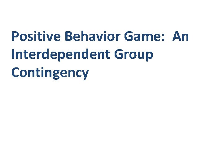 Positive Behavior Game: An Interdependent Group Contingency 