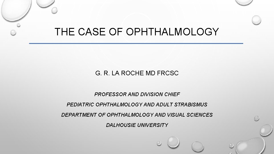 THE CASE OF OPHTHALMOLOGY G. R. LA ROCHE MD FRCSC PROFESSOR AND DIVISION CHIEF