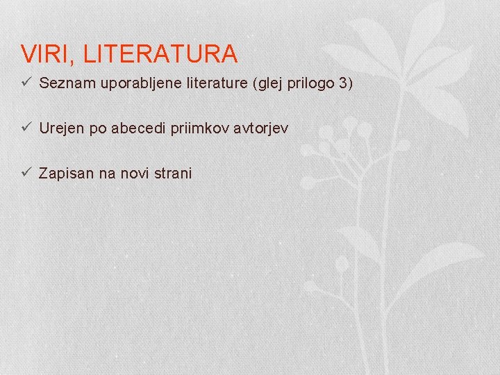 VIRI, LITERATURA ü Seznam uporabljene literature (glej prilogo 3) ü Urejen po abecedi priimkov