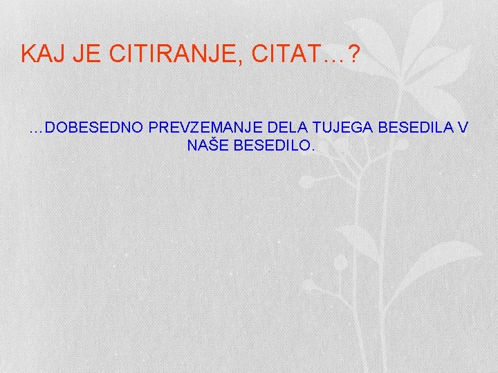 KAJ JE CITIRANJE, CITAT…? …DOBESEDNO PREVZEMANJE DELA TUJEGA BESEDILA V NAŠE BESEDILO. 