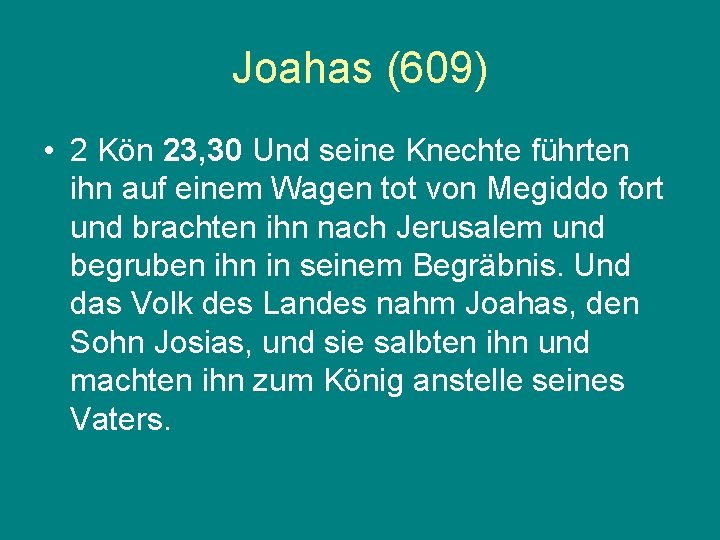 Joahas (609) • 2 Kön 23, 30 Und seine Knechte führten ihn auf einem