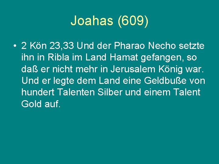 Joahas (609) • 2 Kön 23, 33 Und der Pharao Necho setzte ihn in