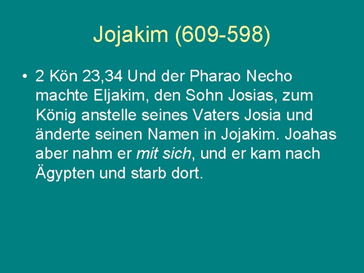 Jojakim (609 -598) • 2 Kön 23, 34 Und der Pharao Necho machte Eljakim,