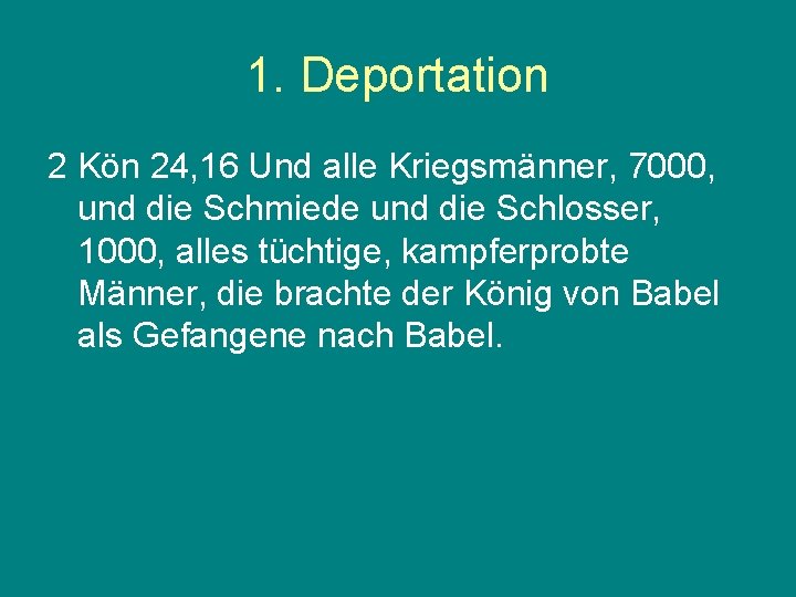 1. Deportation 2 Kön 24, 16 Und alle Kriegsmänner, 7000, und die Schmiede und
