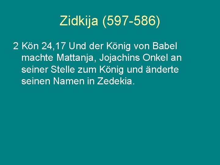 Zidkija (597 -586) 2 Kön 24, 17 Und der König von Babel machte Mattanja,