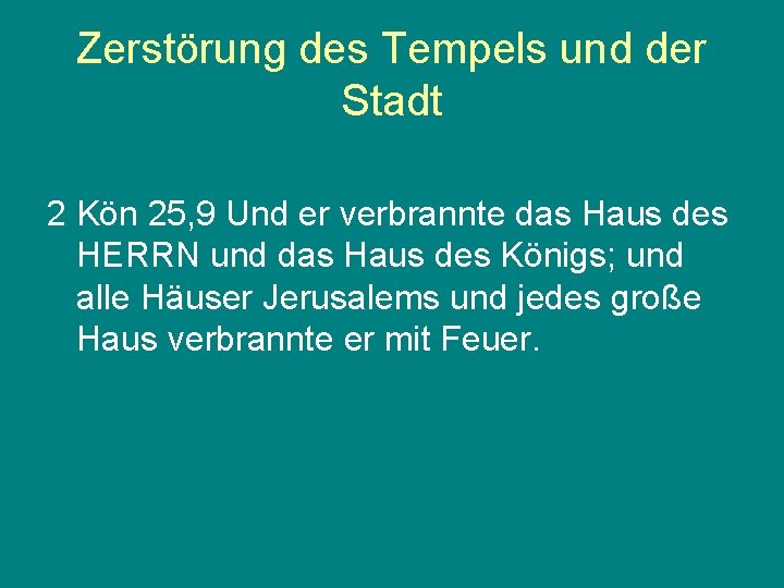 Zerstörung des Tempels und der Stadt 2 Kön 25, 9 Und er verbrannte das
