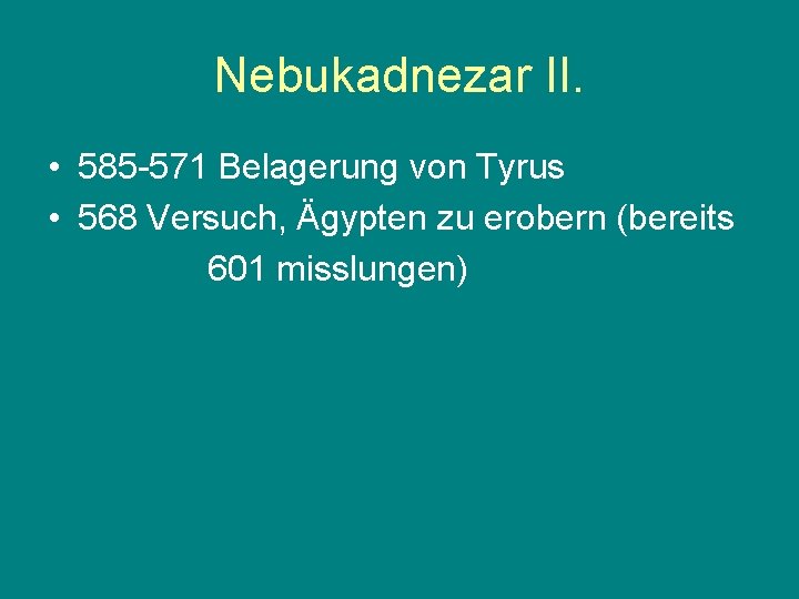 Nebukadnezar II. • 585 -571 Belagerung von Tyrus • 568 Versuch, Ägypten zu erobern