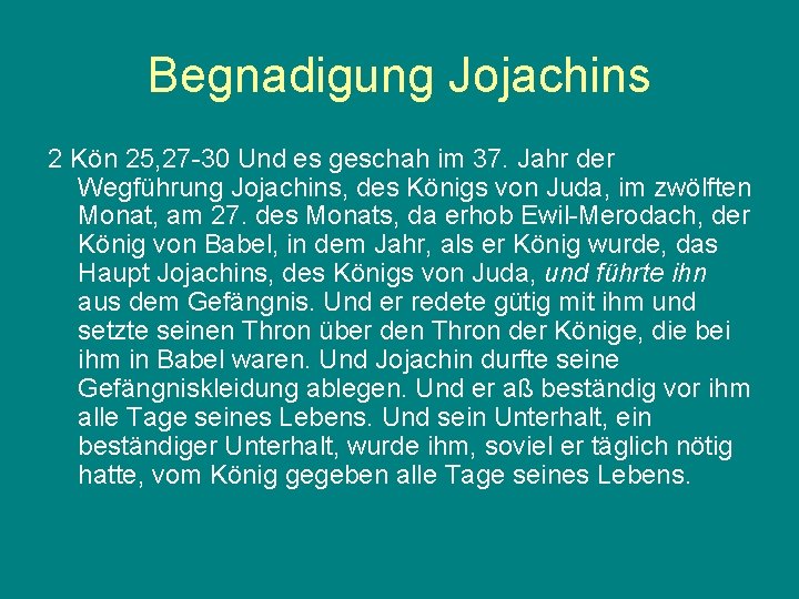 Begnadigung Jojachins 2 Kön 25, 27 -30 Und es geschah im 37. Jahr der