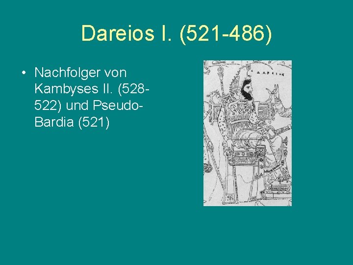 Dareios I. (521 -486) • Nachfolger von Kambyses II. (528522) und Pseudo. Bardia (521)