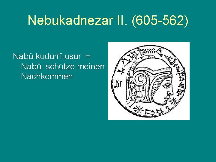 Nebukadnezar II. (605 -562) Nabû-kudurrī-usur = Nabû, schütze meinen Nachkommen 