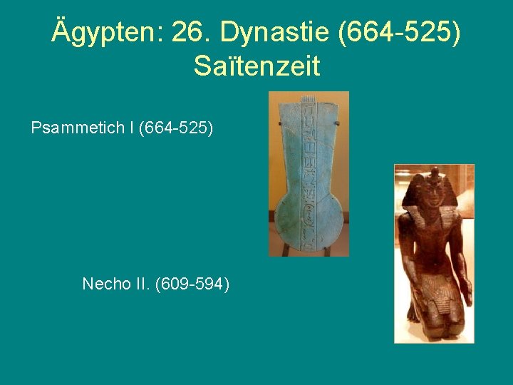 Ägypten: 26. Dynastie (664 -525) Saïtenzeit Psammetich I (664 -525) Necho II. (609 -594)