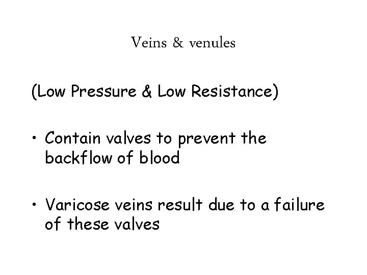 Veins & venules (Low Pressure & Low Resistance) • Contain valves to prevent the