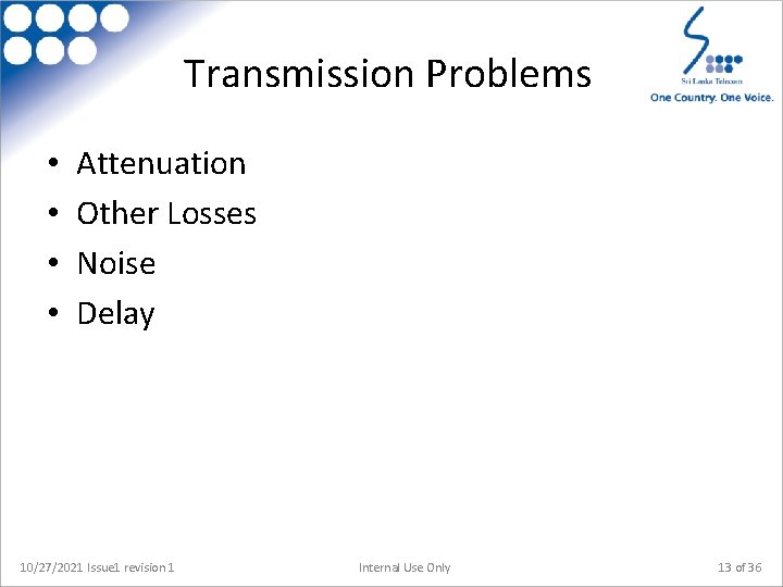 Transmission Problems • • Attenuation Other Losses Noise Delay 10/27/2021 Issue 1 revision 1