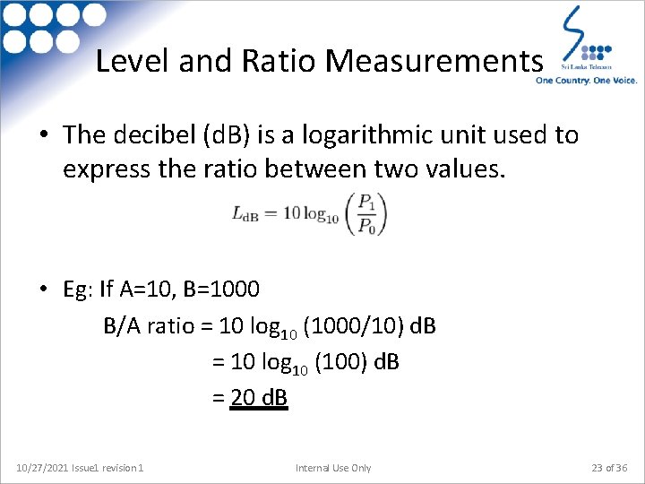 Level and Ratio Measurements • The decibel (d. B) is a logarithmic unit used