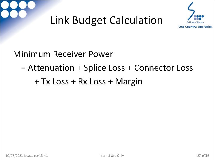 Link Budget Calculation Minimum Receiver Power = Attenuation + Splice Loss + Connector Loss