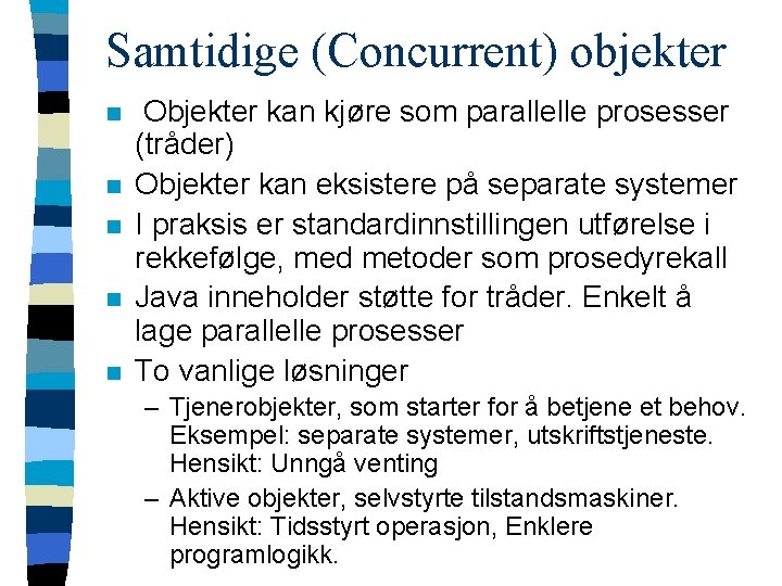 Samtidige (Concurrent) objekter n n n Objekter kan kjøre som parallelle prosesser (tråder) Objekter