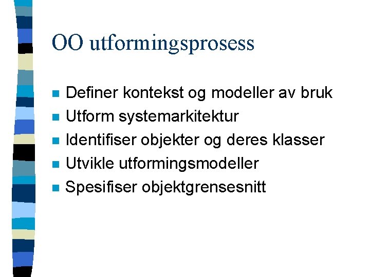 OO utformingsprosess n n n Definer kontekst og modeller av bruk Utform systemarkitektur Identifiser