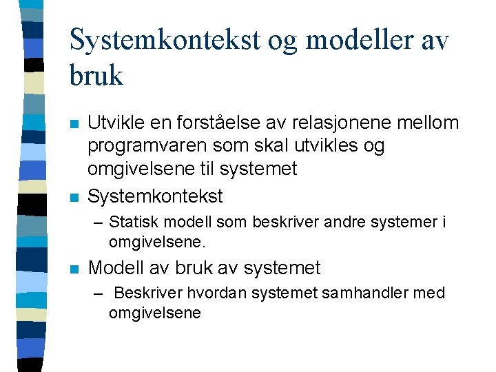 Systemkontekst og modeller av bruk n n Utvikle en forståelse av relasjonene mellom programvaren