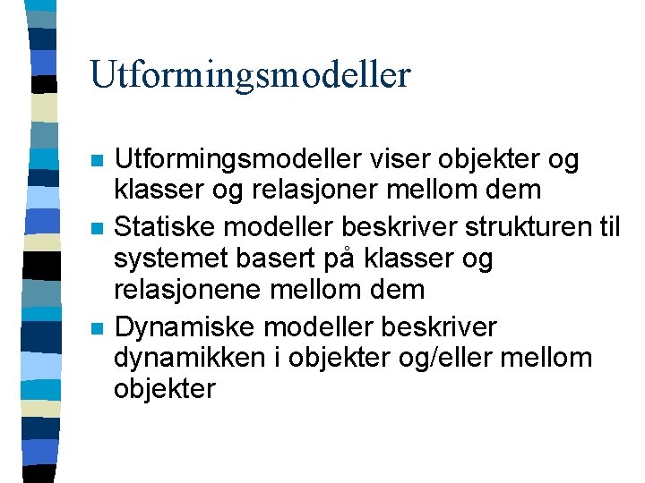 Utformingsmodeller n n n Utformingsmodeller viser objekter og klasser og relasjoner mellom dem Statiske