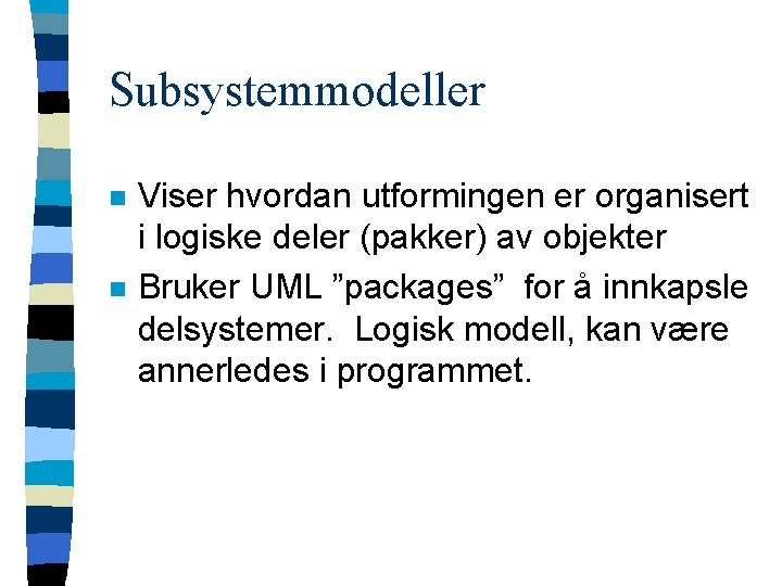 Subsystemmodeller n n Viser hvordan utformingen er organisert i logiske deler (pakker) av objekter