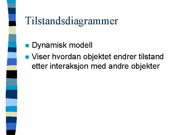 Tilstandsdiagrammer n n Dynamisk modell Viser hvordan objektet endrer tilstand etter interaksjon med andre