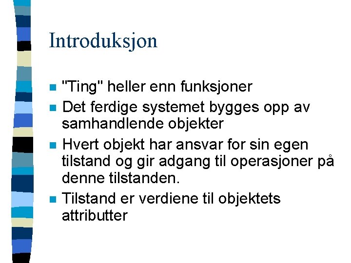 Introduksjon n n "Ting" heller enn funksjoner Det ferdige systemet bygges opp av samhandlende