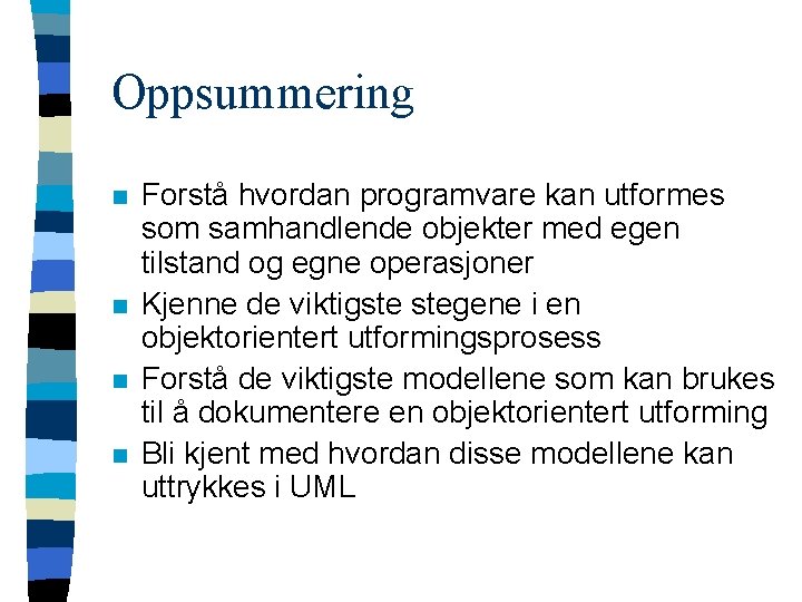Oppsummering n n Forstå hvordan programvare kan utformes som samhandlende objekter med egen tilstand