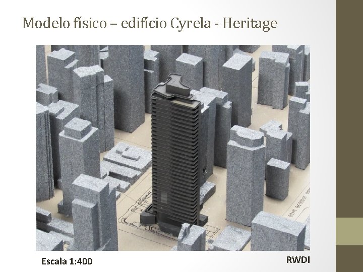 Modelo físico – edifício Cyrela - Heritage Escala 1: 400 RWDI 