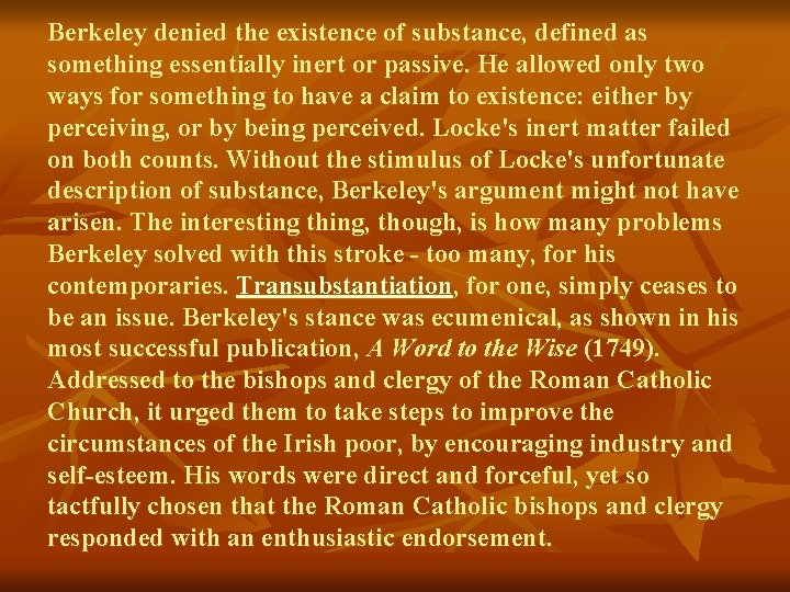 Berkeley denied the existence of substance, defined as something essentially inert or passive. He