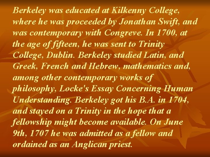 Berkeley was educated at Kilkenny College, where he was proceeded by Jonathan Swift, and