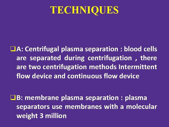 TECHNIQUES q A: Centrifugal plasma separation : blood cells are separated during centrifugation ,