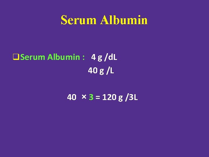 Serum Albumin q Serum Albumin : 4 g /d. L 40 g /L 40