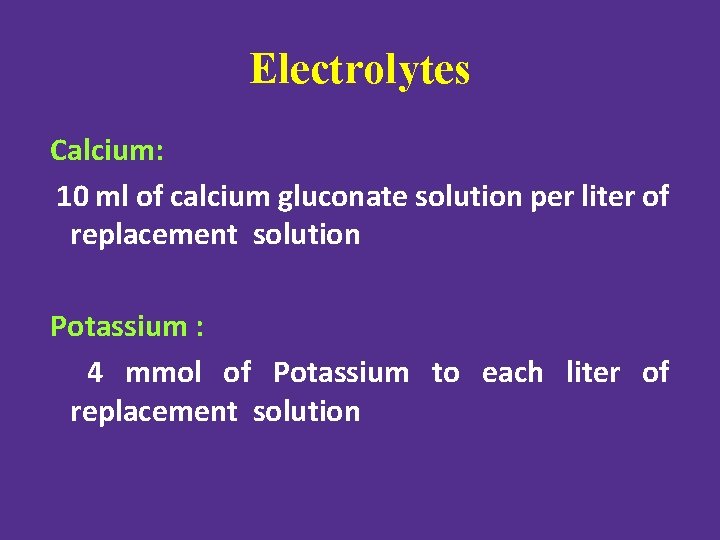 Electrolytes Calcium: 10 ml of calcium gluconate solution per liter of replacement solution Potassium