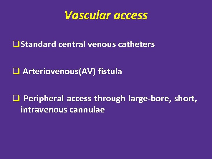 Vascular access q Standard central venous catheters q Arteriovenous(AV) fistula q Peripheral access through