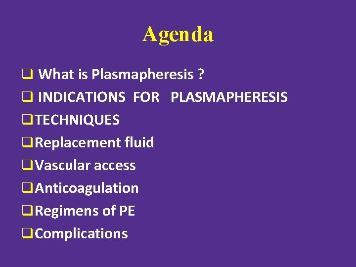 Agenda q What is Plasmapheresis ? q INDICATIONS FOR PLASMAPHERESIS q TECHNIQUES q Replacement