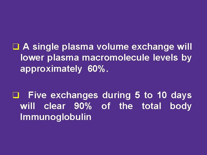 q A single plasma volume exchange will lower plasma macromolecule levels by approximately 60%.