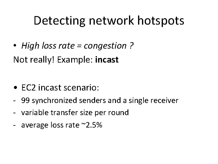 Detecting network hotspots • High loss rate = congestion ? Not really! Example: incast