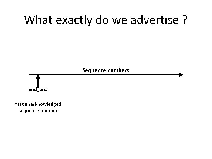 What exactly do we advertise ? Sequence numbers snd_una first unacknowledged sequence number 