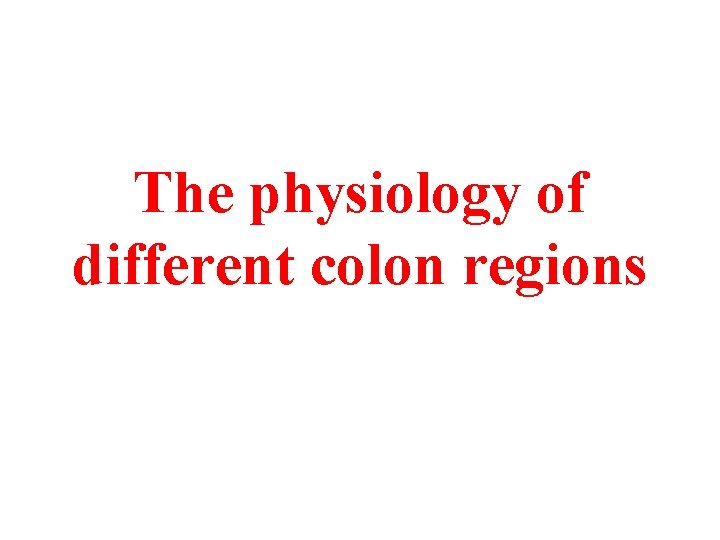 The physiology of different colon regions 