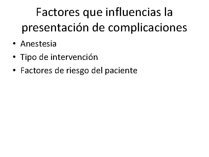 Factores que influencias la presentación de complicaciones • Anestesia • Tipo de intervención •