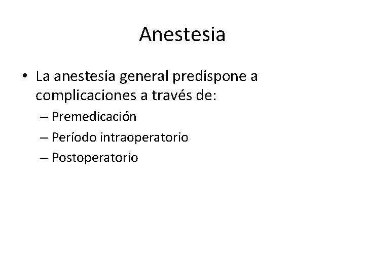 Anestesia • La anestesia general predispone a complicaciones a través de: – Premedicación –