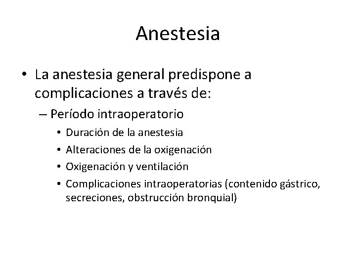 Anestesia • La anestesia general predispone a complicaciones a través de: – Período intraoperatorio