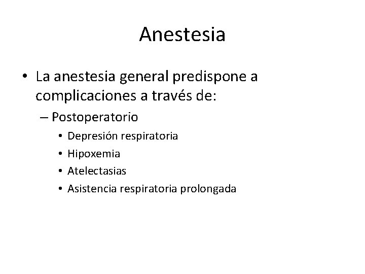 Anestesia • La anestesia general predispone a complicaciones a través de: – Postoperatorio •