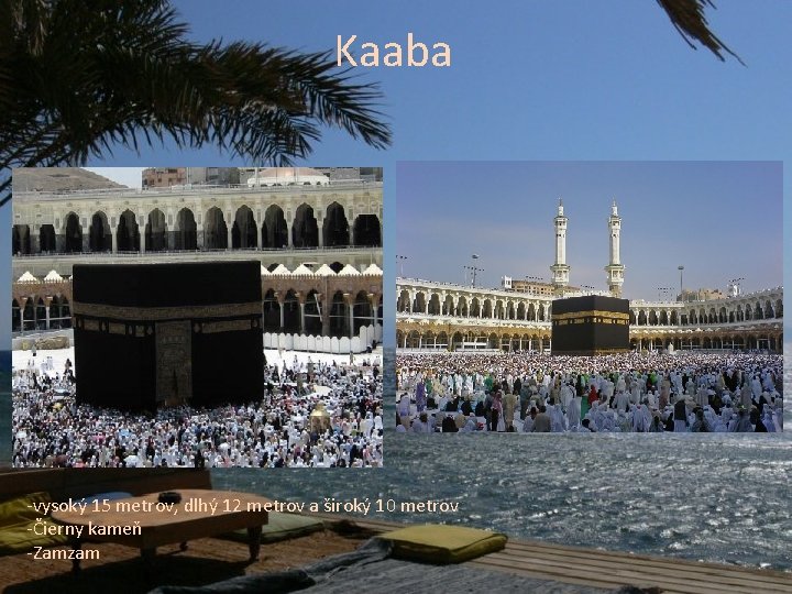 Kaaba -vysoký 15 metrov, dlhý 12 metrov a široký 10 metrov -Čierny kameň -Zamzam