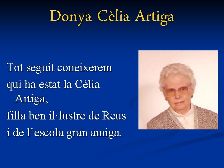 Donya Cèlia Artiga Tot seguit coneixerem qui ha estat la Cèlia Artiga, filla ben