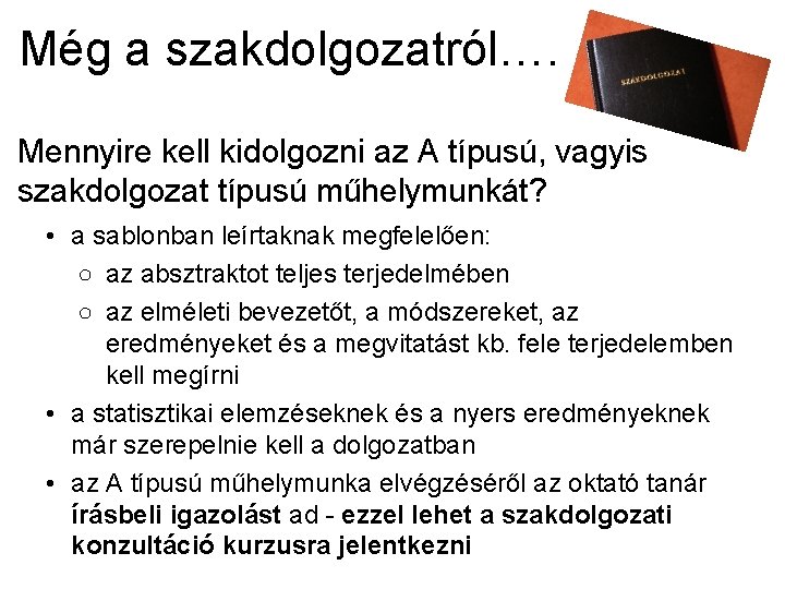 Még a szakdolgozatról…. Mennyire kell kidolgozni az A típusú, vagyis szakdolgozat típusú műhelymunkát? •