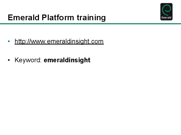 Emerald Platform training • http: //www. emeraldinsight. com • Keyword: emeraldinsight 